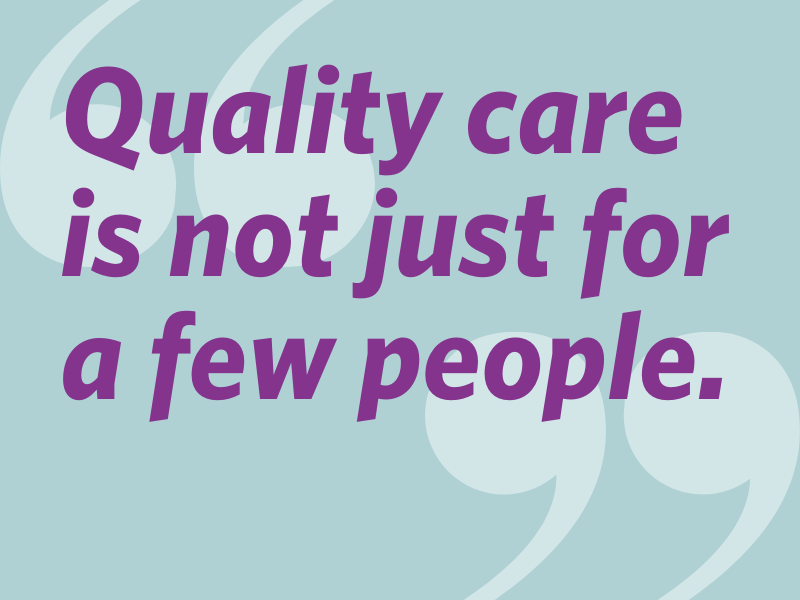 Graphic: Quality care is not just for a few people.
