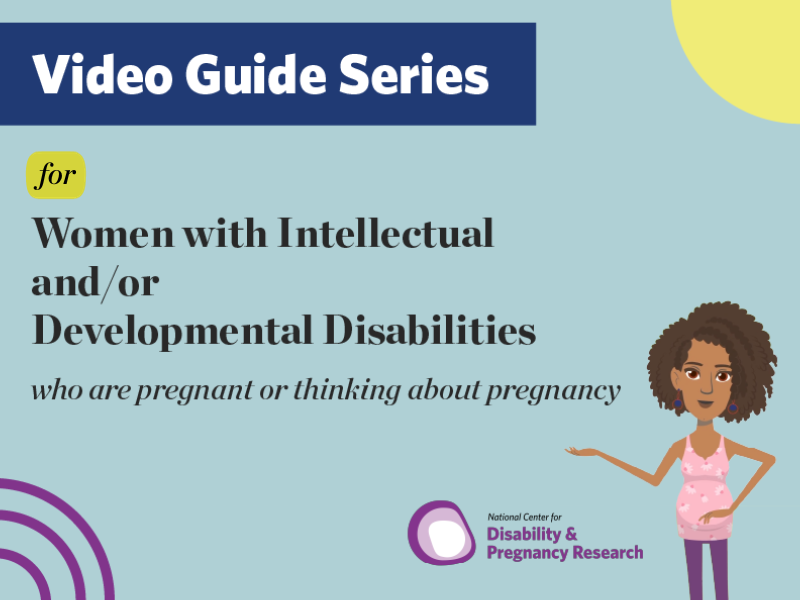 Video Guide Series for Women with Intellectual and/or Developmental Disabilities Who Are Pregnant or Thinking About Pregnancy