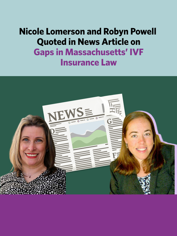 Nicole Lomerson and Robyn Powell Quoted in News Article on Gaps in Massachusetts’ IVF Insurance Law