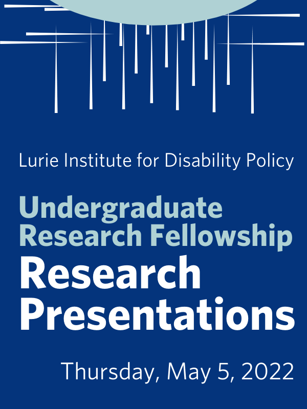 Lurie Institute for Disability Policy Undergraduate Research Fellows' Presentations - May 5, 2022