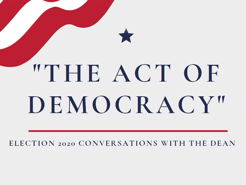 Election 2020 Conversation with the Dean: “The Act of Democracy”