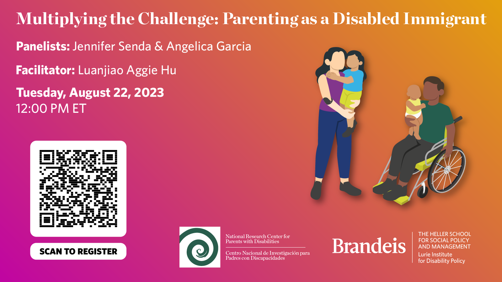  Multiplying the Challenge: Parenting as a Disabled Immigrant. Panelists: Jennifer Senda & Angelica Garcia. Facilitator: Luanjiao Aggie Hu. Tuesday, August 22, 2023. 12:00 PM ET. National Research Center for Parents with Disabilities. Brandeis, The Heller School for Social Policy and Management, Lurie Institute for Disability Policy.