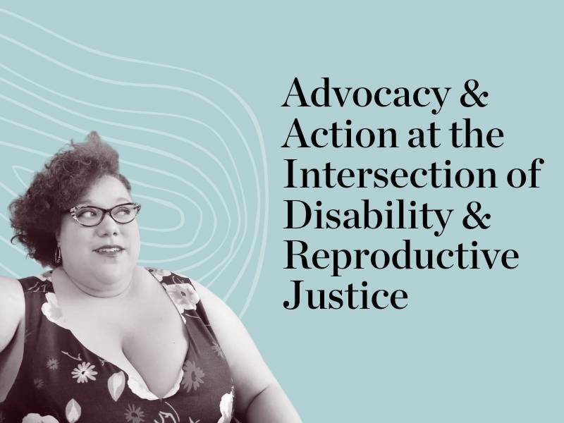Advocacy and Action at the Intersection of Disability and Reproductive Justice